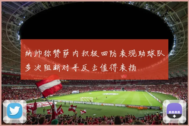纳帅称赞萨内积极回防表现助球队多次阻断对手反击值得表扬