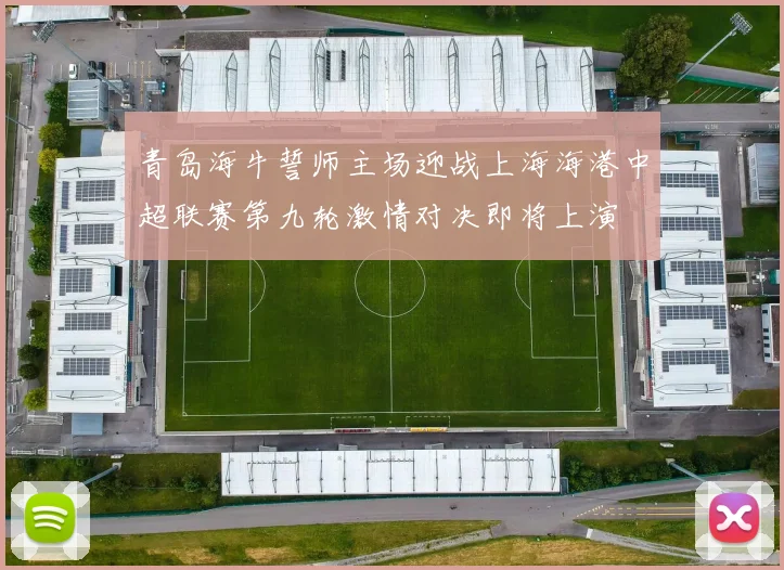青岛海牛誓师主场迎战上海海港中超联赛第九轮激情对决即将上演